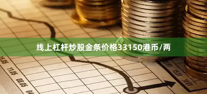 线上杠杆炒股金条价格33150港币/两