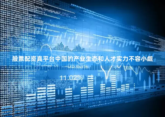 股票配资真平台中国的产业生态和人才实力不容小觑