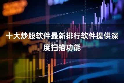 十大炒股软件最新排行软件提供深度扫描功能