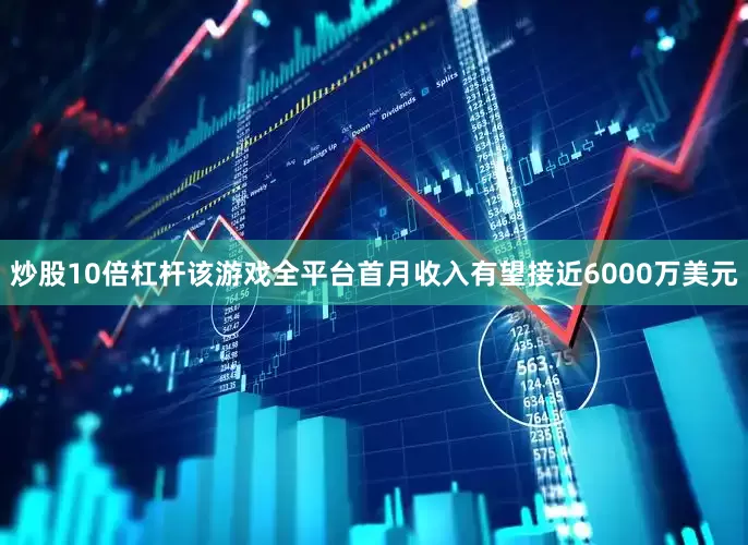炒股10倍杠杆该游戏全平台首月收入有望接近6000万美元