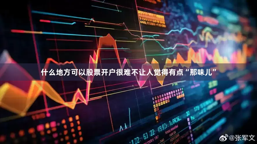 什么地方可以股票开户很难不让人觉得有点“那味儿”