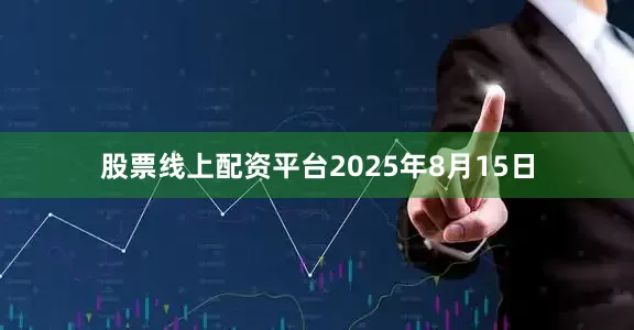 股票线上配资平台2025年8月15日